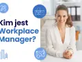 Uśmiechnięta kobieta przy biurku. Grafika pyta "Kim jest Workplace Manager?". Ikony symbolizują biuro, budynek i narzędzia. Koordynator biura zakres obowiązków.