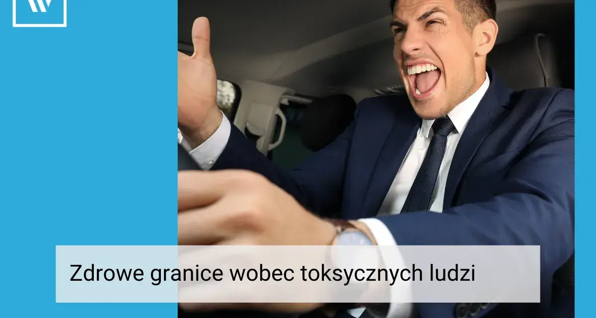 Rozwścieczony mężczyzna w garniturze za kierownicą, symbolizujący **toksycznych ludzi w pracy**. Tekst: "Zdrowe granice wobec toksycznych ludzi".