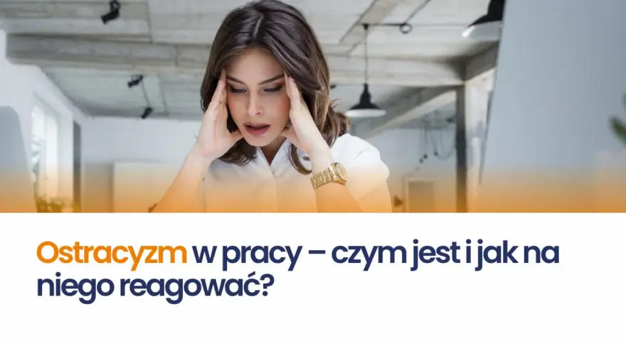 Kobieta z dłońmi na skroniach, przeżywająca ostracyzm w pracy. Tekst: "Ostracyzm w pracy – czym jest i jak na niego reagować?".